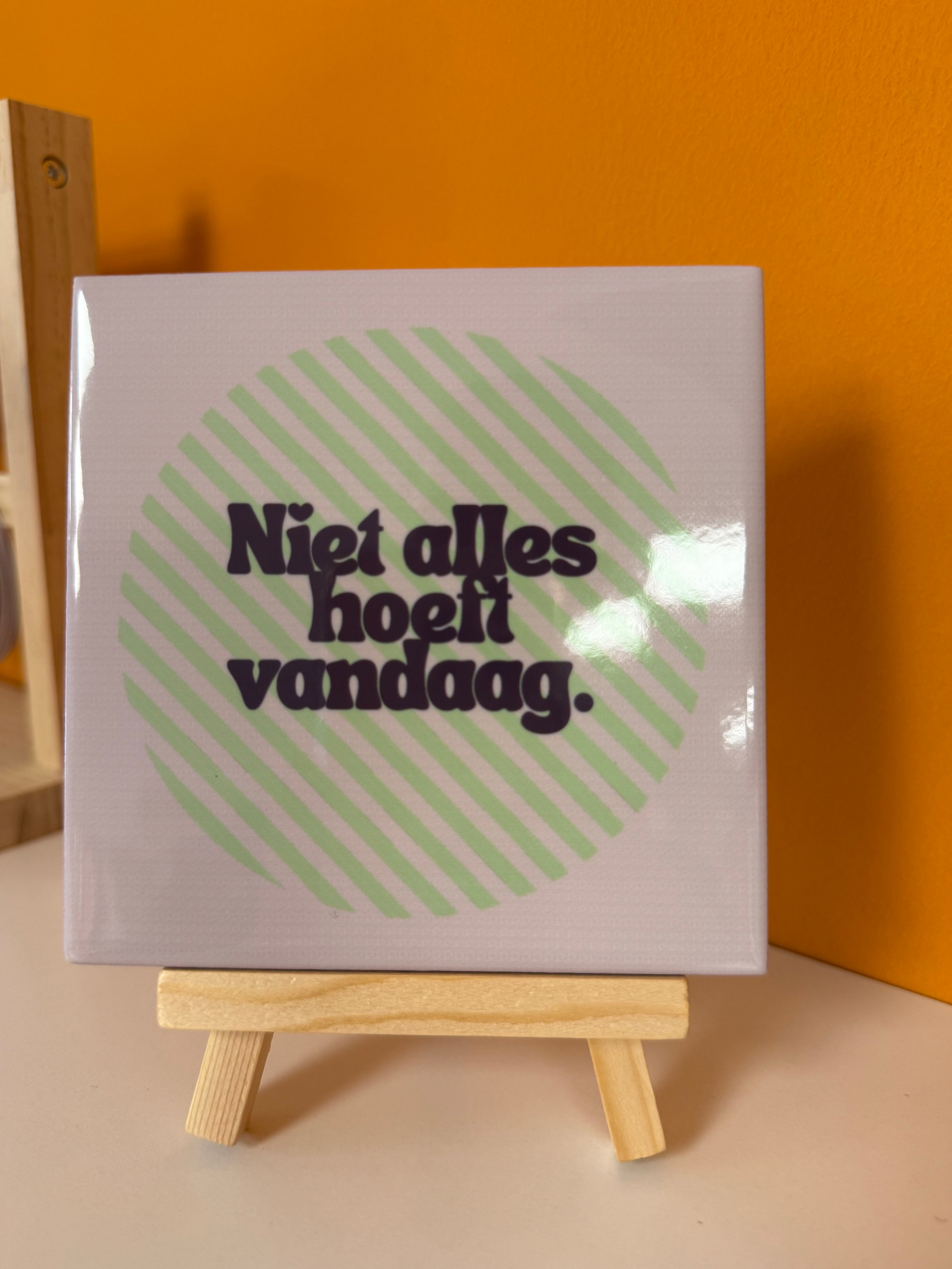 Tegeltje - niet alles hoeft vandaag