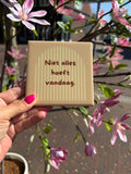 Tegeltje - niet alles hoeft vandaag