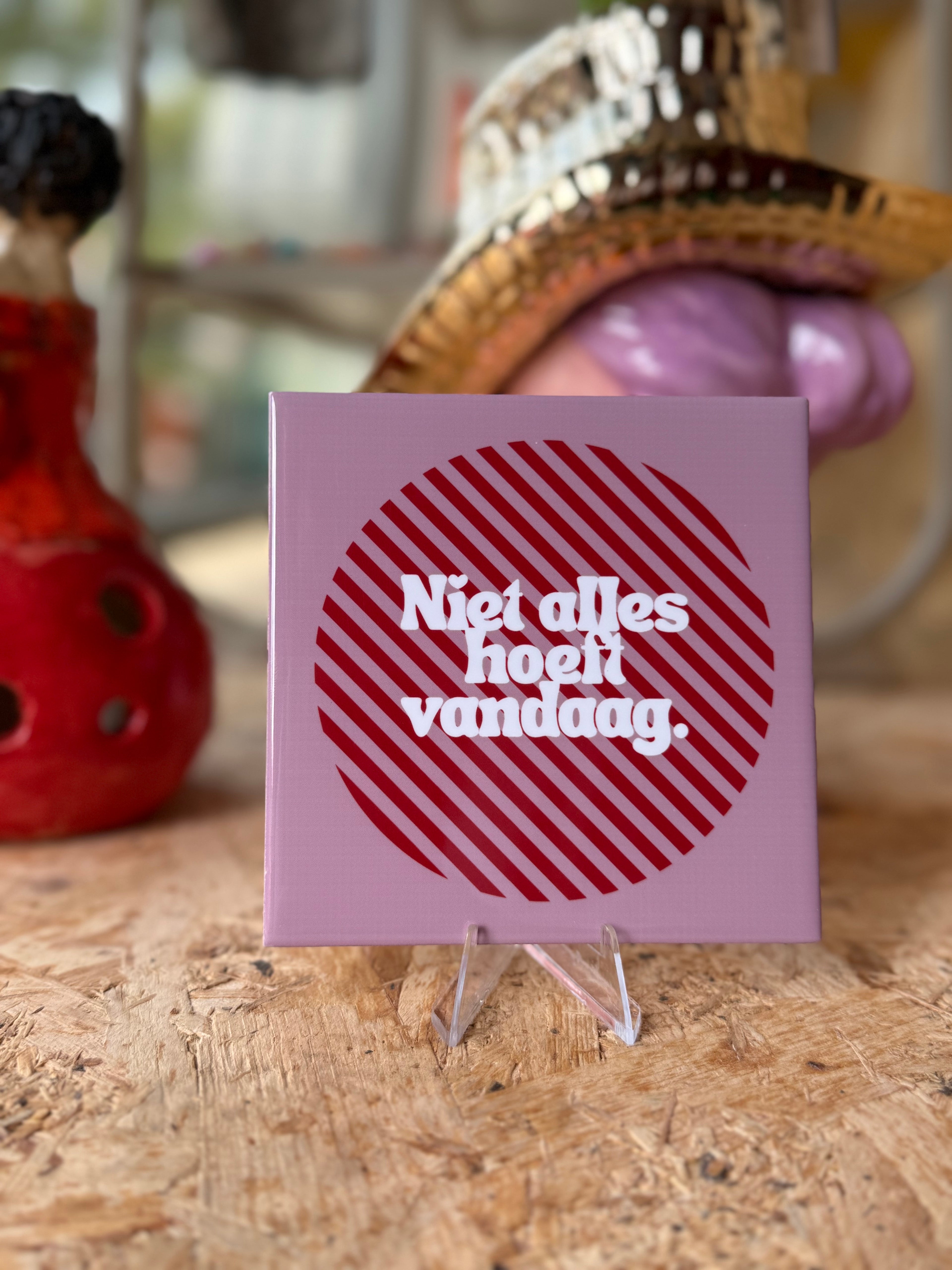 Tegeltje - niet alles hoeft vandaag.
